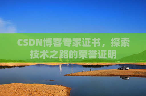 CSDN博客专家证书，探索技术之路的荣誉证明